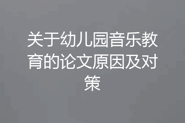 关于幼儿园音乐教育的论文原因及对策