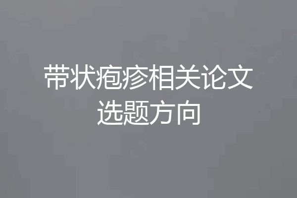 带状疱疹相关论文选题方向