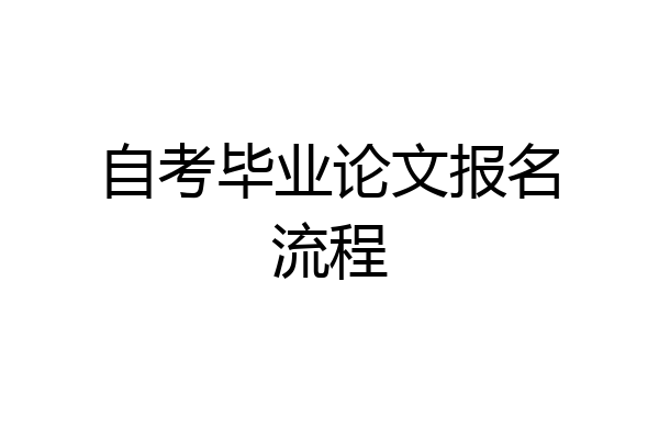 自考毕业论文报名流程
