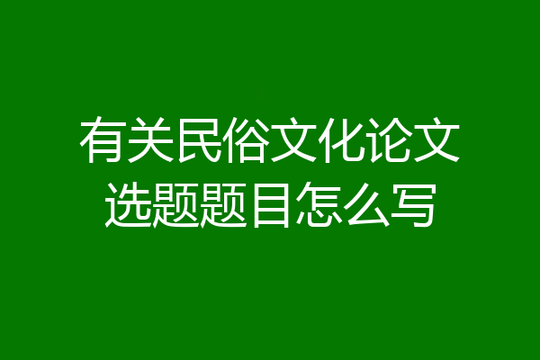 有关民俗文化论文选题题目怎么写