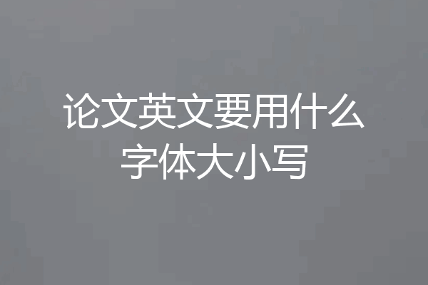 论文英文要用什么字体大小写