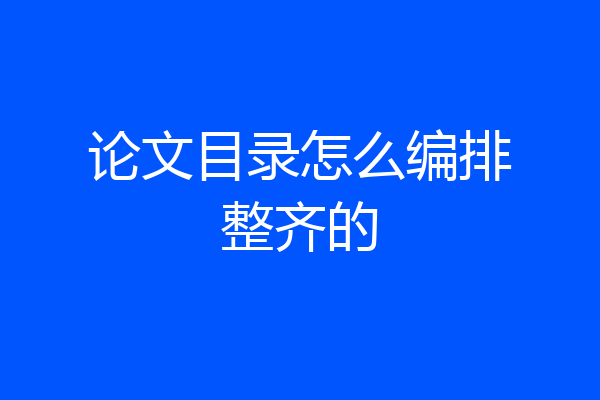 论文目录怎么编排整齐的