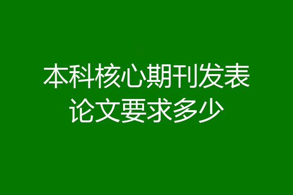 本科核心期刊发表论文要求多少