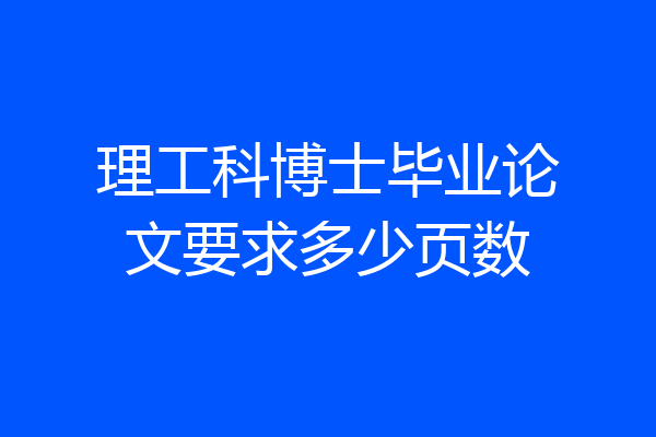 理工科博士毕业论文要求多少页数
