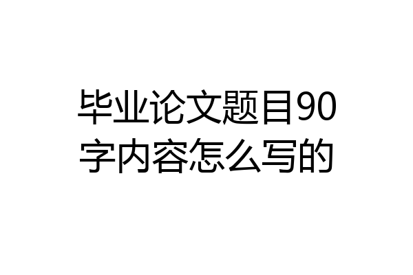 毕业论文题目90字内容怎么写的