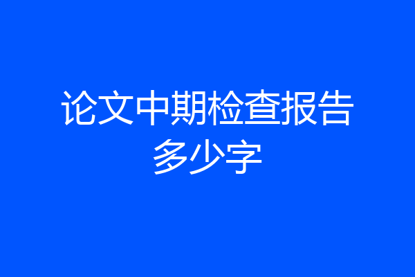 论文中期检查报告多少字