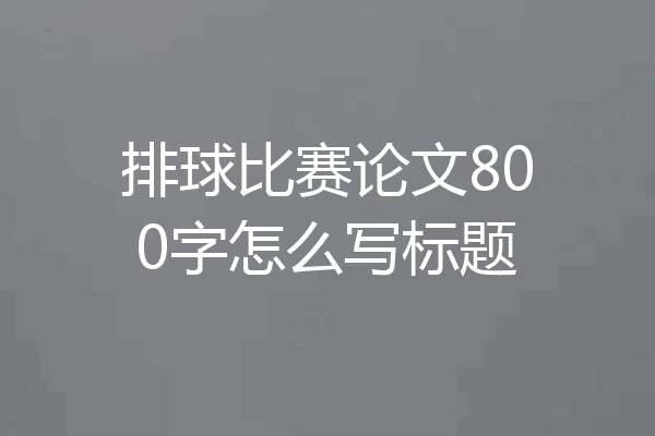 排球比赛论文800字怎么写标题