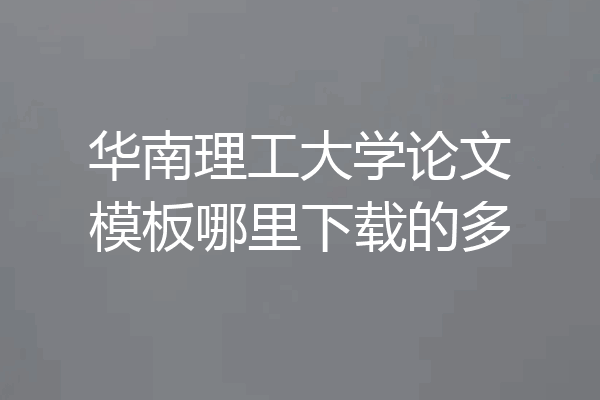 华南理工大学论文模板哪里下载的多