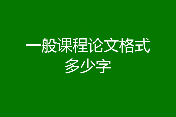 一般课程论文格式多少字