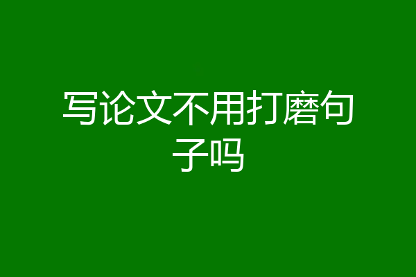 写论文不用打磨句子吗