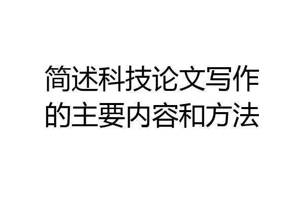 简述科技论文写作的主要内容和方法