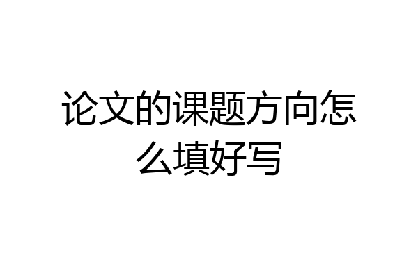 论文的课题方向怎么填好写