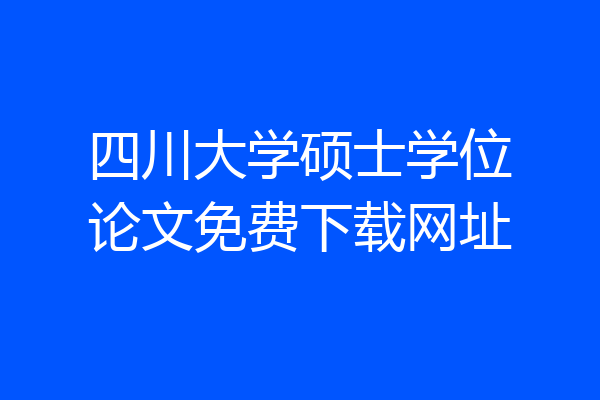 四川大学硕士学位论文免费下载网址