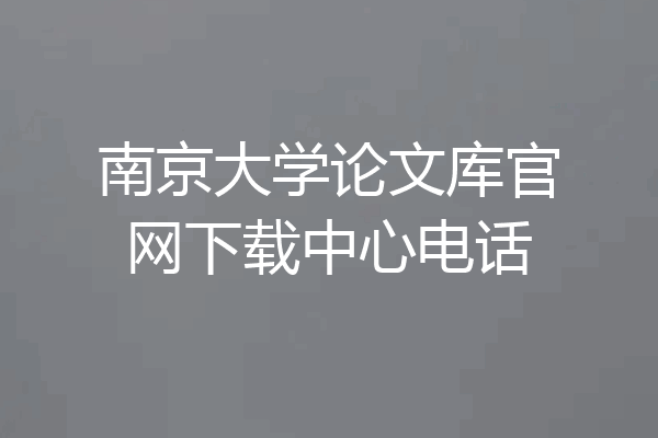 南京大学论文库官网下载中心电话
