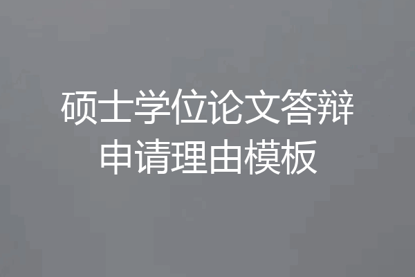 硕士学位论文答辩申请理由模板