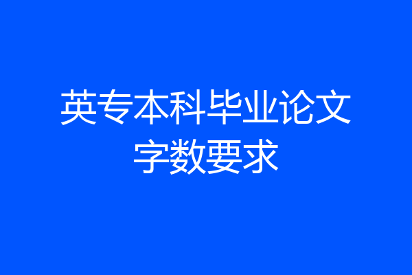 英专本科毕业论文字数要求