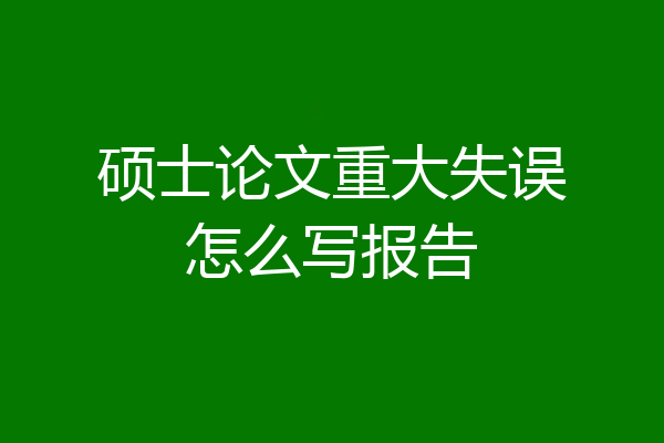 硕士论文重大失误怎么写报告