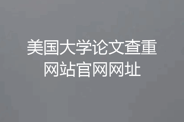 美国大学论文查重网站官网网址