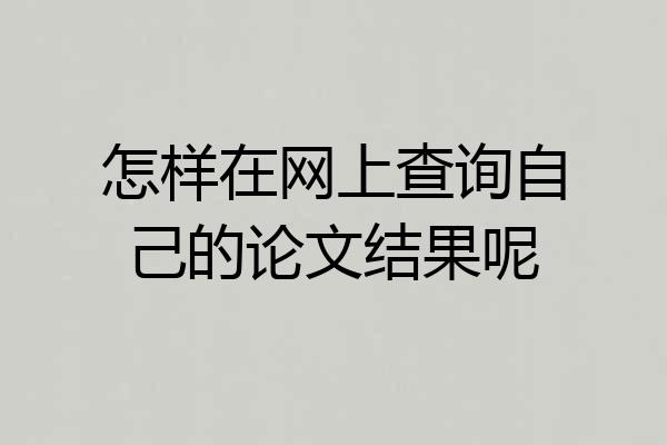怎样在网上查询自己的论文结果呢