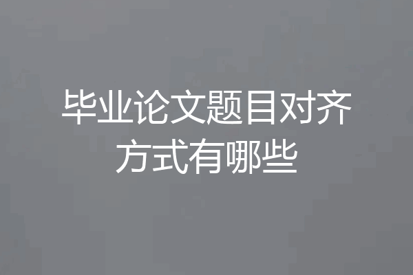 毕业论文题目对齐方式有哪些
