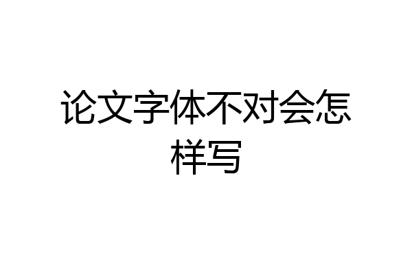 论文字体不对会怎样写