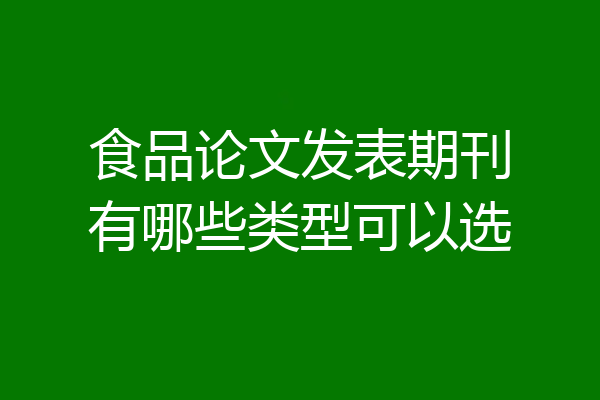 食品论文发表期刊有哪些类型可以选