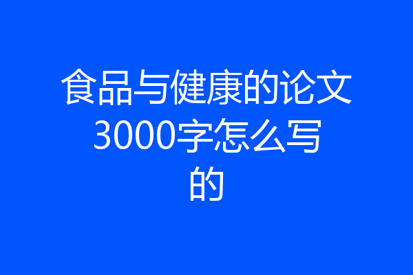 食品与健康的论文3000字怎么写的