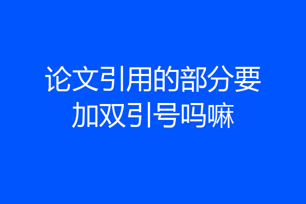 论文引用的部分要加双引号吗嘛