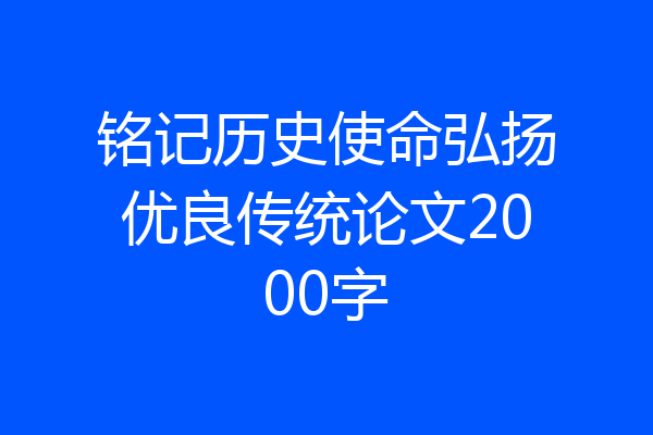 铭记历史使命弘扬优良传统论文2000字