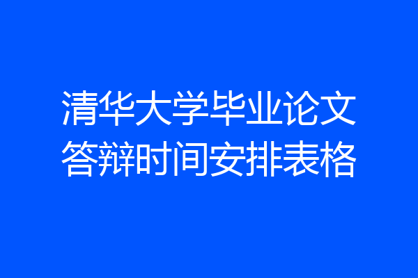 清华大学毕业论文答辩时间安排表格