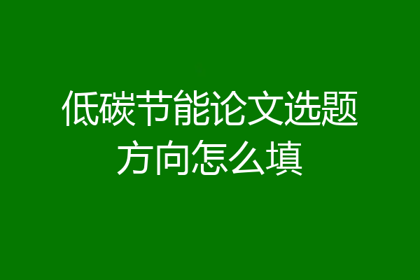 低碳节能论文选题方向怎么填