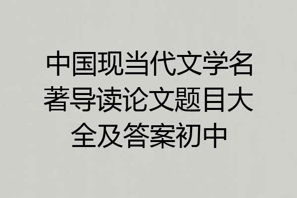 中国现当代文学名著导读论文题目大全及答案初中