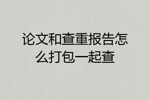 论文和查重报告怎么打包一起查