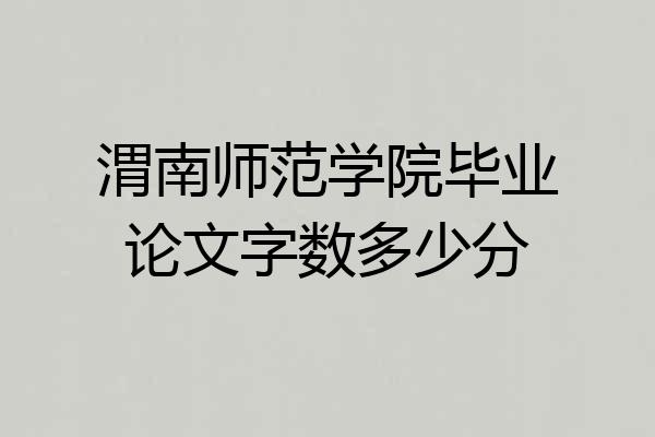 渭南师范学院毕业论文字数多少分