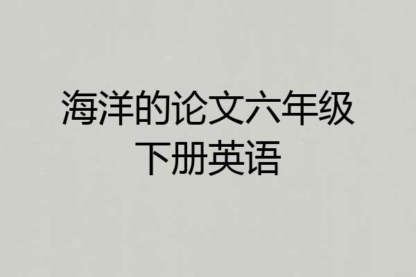 海洋的论文六年级下册英语