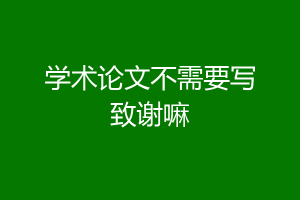 学术论文不需要写致谢嘛
