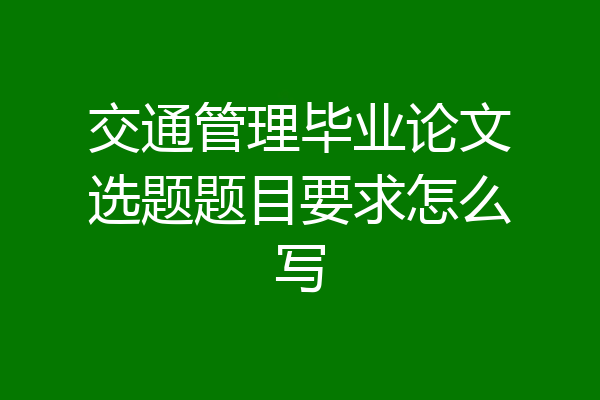 交通管理毕业论文选题题目要求怎么写
