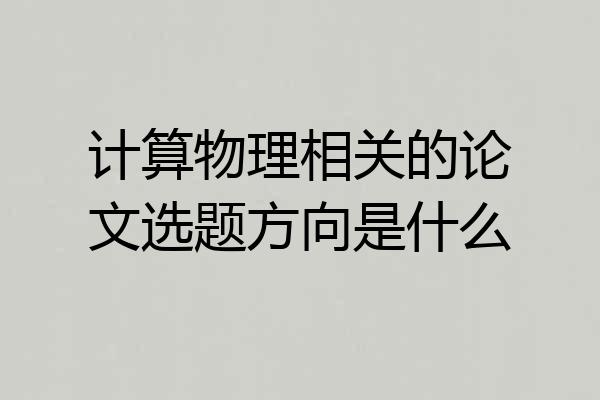 计算物理相关的论文选题方向是什么