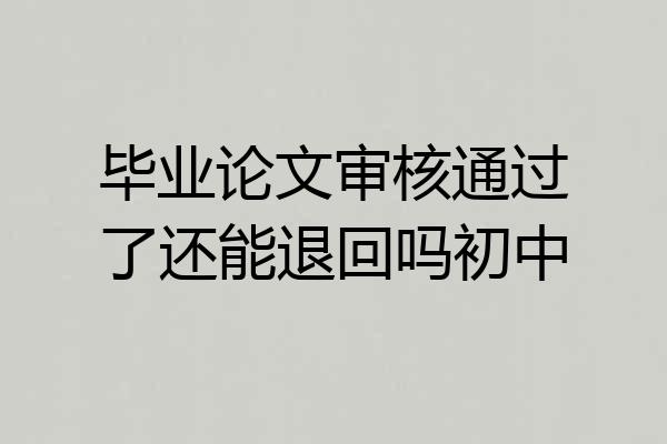 毕业论文审核通过了还能退回吗初中