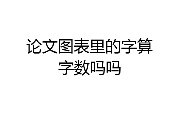 论文图表里的字算字数吗吗