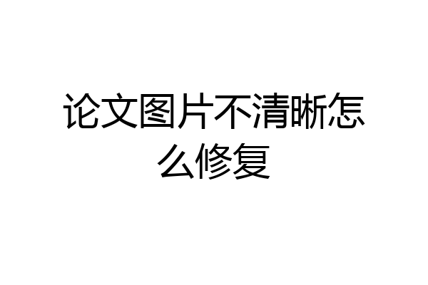 论文图片不清晰怎么修复