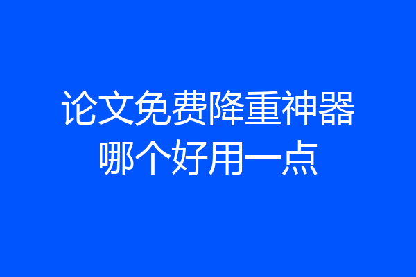 论文免费降重神器哪个好用一点