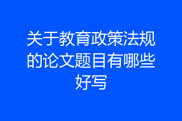 关于教育政策法规的论文题目有哪些好写