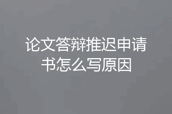 论文答辩推迟申请书怎么写原因