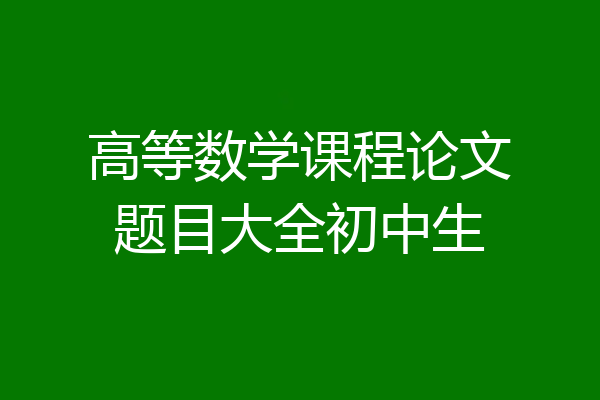 高等数学课程论文题目大全初中生
