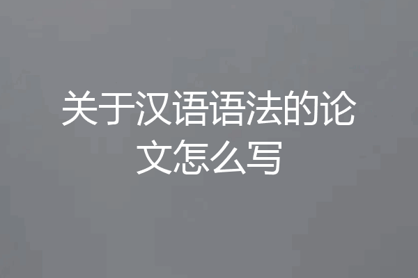 关于汉语语法的论文怎么写