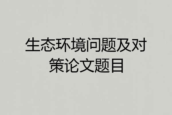 生态环境问题及对策论文题目