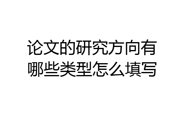 论文的研究方向有哪些类型怎么填写