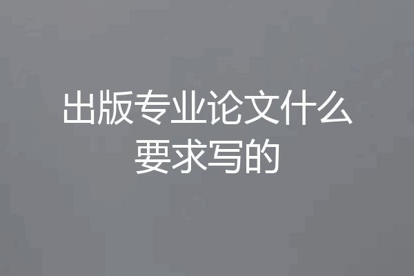 出版专业论文什么要求写的