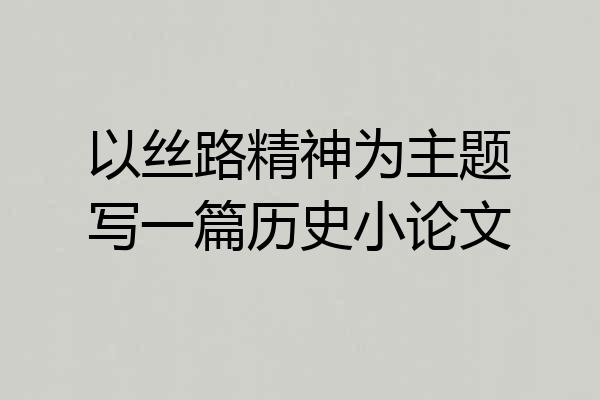 以丝路精神为主题写一篇历史小论文